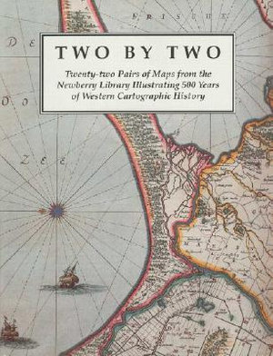 Two by Two : Twenty-two Pairs of Maps from the Newberry Library Illustrating 500 Years of Western Cartographic History - James R. Akerman