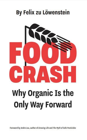 Food Crash : Why Organic Is the Only Way Forward - Felix Zu Löwenstein