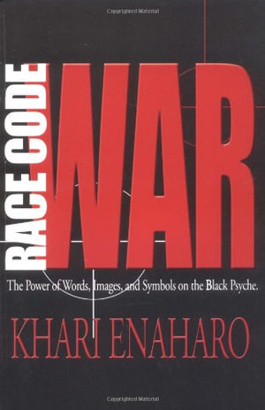 Race Code War : The Power of Words, Images, and Symbols on the Black Psyche - Khari Enaharo