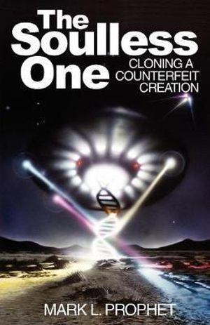 The Soulless One : Cloning a Counterfeit Creation - Mark L. Prophet