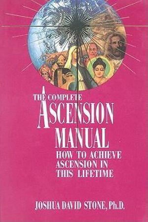 Complete Ascension Manual - 1 : How to Achieve Ascension in This Lifetime - Joshua Stone