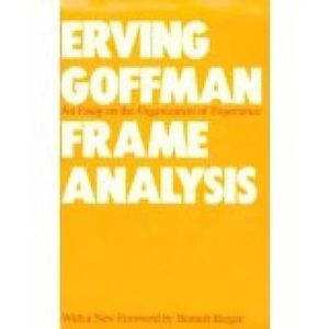 Frame Analysis : An Essay on the Organization of Experience - Erving Goffman