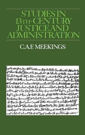Studies in Thirteenth-Century Justice and Administration : Hambledon Press History Series - C. A. F. Meekings