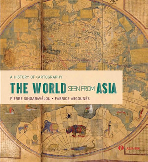 The World Seen From Asia : History of Cartography - Pierre Singaravelou