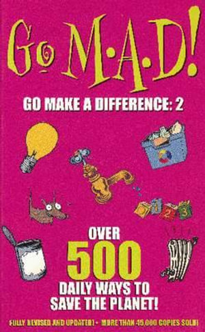 Go M.A.D! Go Make a Difference: 2 : Over 500 daily ways to save the planet! - Jo Bourne