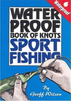 Geoff Wilson's Waterproof Book of Knots Sport Fishing by Geoff