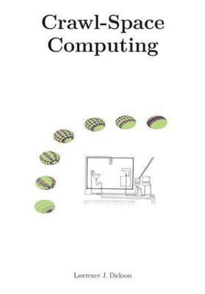 Crawl-Space Computing : Cooperating programs that don't hide your data while they are working on it - Lawrence J Dickson Phd