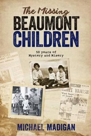 The Missing Beaumont Children : 50 Years of Mystery and Misery - Michael Madigan
