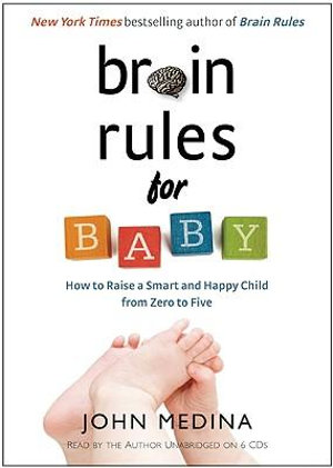 Brain Rules for Baby : How to Raise a Smart and Happy Child from Zero to Five - John Medina