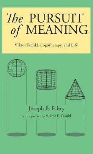 The Pursuit of Meaning : Viktor Frankl, Logotherapy, and Life - Joseph B Fabry