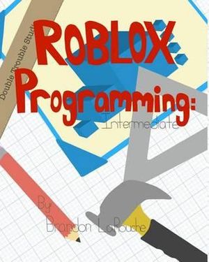 Intermediate ROBLOX Programming : Black and White - Brandon J Larouche