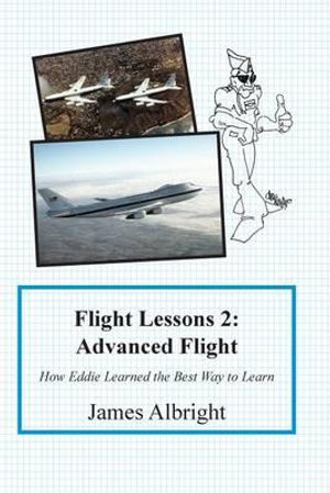 Flight Lessons 2 : Advanced Flight: How Eddie Learned the Best Way to Learn - James A. Albright