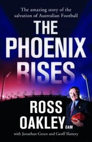 The Phoenix Rises : The amazing story of the salvation of Australian Football - Ross Oakley OAM