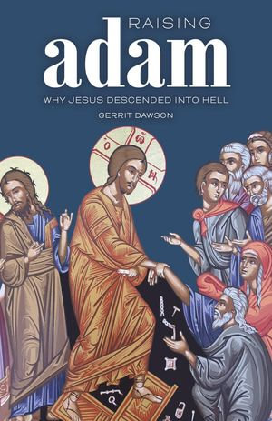 Raising Adam : Why Jesus Descended into Hell - Gerrit S Dawson