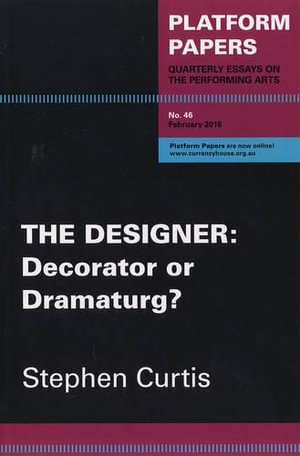 Platform Papers 46 - The Designer : Decorator or Dramaturg? - Stephen Curtis