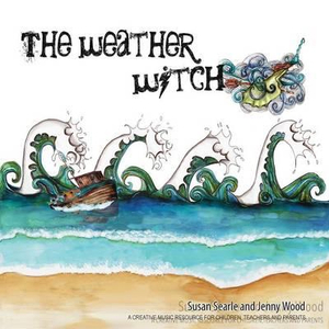 The Weather Witch : Creative music resources for children, parents and teachers - Susan D. Searle