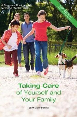 Taking Care of Yourself and Your Family : A Resource Book for Good Mental Health - Dr John Ashfield Phd