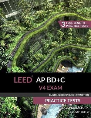 LEED AP BD+C V4 Exam Practice Tests (Building Design & Construction) - A. Togay Koralturk