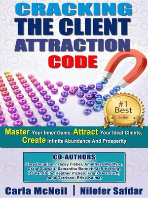 Cracking The Client Attraction Code : Master Your Inner Game, Attract Your Ideal Clients, Create Infinite Abundance And Prosperity - Carla McNeil