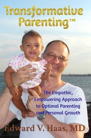 Transformative Parenting : The Empathic, Empowering Approach to Optimal Parenting and Personal Growth - Edward V. Haas