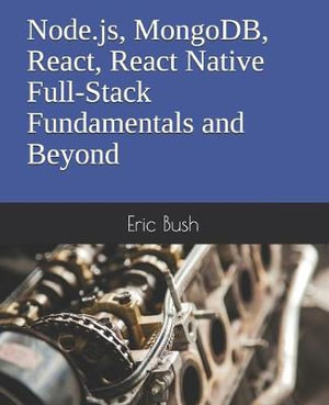 Node.js, MongoDB, React, React Native Full-Stack Fundamentals and Beyond - Eric Bush