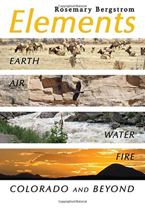 Elements : Earth, Air, Water, Fire, Colorado and Beyond - Rosemary Bergstrom
