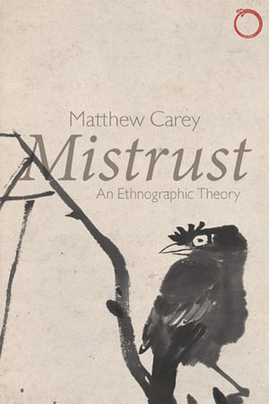 Mistrust : An Ethnographic Theory - Matthew Carey