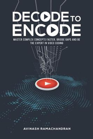 Decode to Encode : Master Complex Concepts Faster, Bridge Gaps and Be the Expert in Video Coding - Avinash Ramachandran
