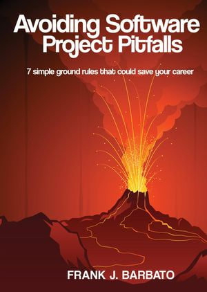 Avoiding Software Project Pitfalls : Seven Simple Ground Rules That Could Save Your Career - Frank J. Barbato