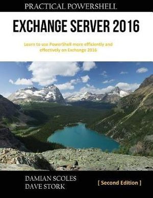 Practical Powershell Exchange Server 2016 : Second Edition - Damian Scoles