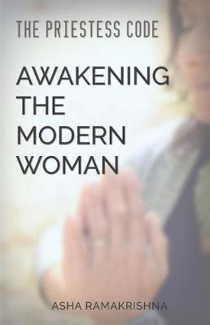 Priestess Code : Awakening the Modern Woman: - Asha Ramakrishna