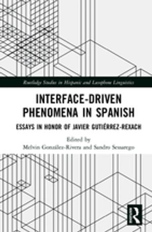 Interface-Driven Phenomena in Spanish : Essays in Honor of Javier Gutierrez-Rexach - Melvin González-Rivera