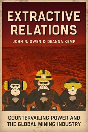 Extractive Relations : Countervailing Power and the Global Mining Industry - John R. Owen
