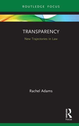 Transparency : New Trajectories in Law - Rachel Adams