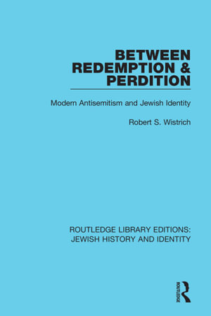 Between Redemption & Perdition : Modern Antisemitism and Jewish Identity - Robert S. Wistrich