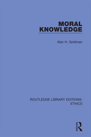 Moral Knowledge : Routledge Library Editions: Ethics - Alan H. Goldman