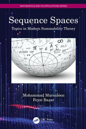 Sequence Spaces : Topics in Modern Summability Theory - Mohammad Mursaleen