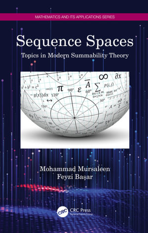 Sequence Spaces : Topics in Modern Summability Theory - Mohammad Mursaleen