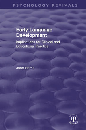 Early Language Development : Implications for Clinical and Educational Practice - John Harris