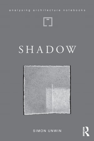 Shadow : the architectural power of withholding light - Simon Unwin