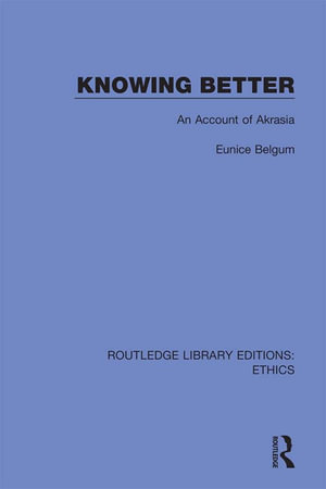Knowing Better : An Account of Akrasia - Eunice Belgum