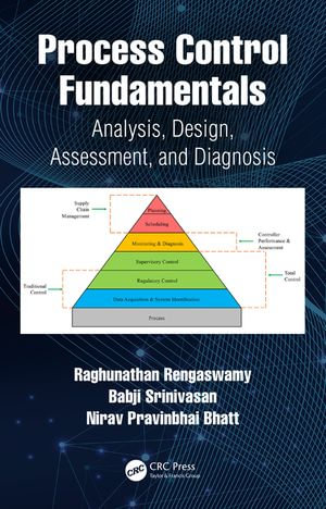 Process Control Fundamentals : Analysis, Design, Assessment, and Diagnosis - Raghunathan Rengaswamy