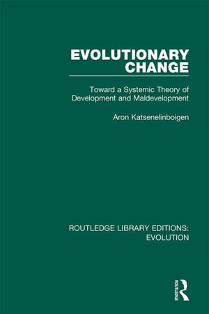 Evolutionary Change : Toward a Systemic Theory of Development and Maldevelopment - Aron Katsenelinboigen