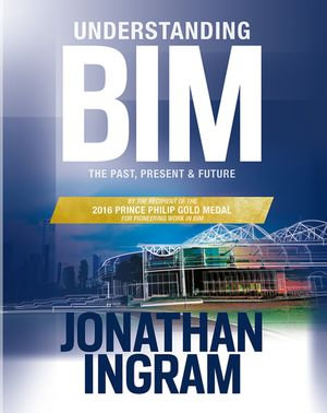 Understanding BIM : The Past, Present and Future - Jonathan Ingram