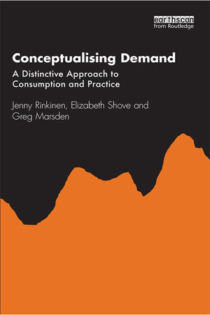Conceptualising Demand : A Distinctive Approach to Consumption and Practice - Jenny Rinkinen