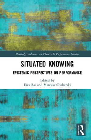 Situated Knowing : Epistemic Perspectives on Performance - Ewa Bal