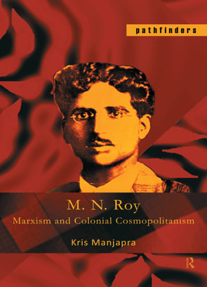 M. N. Roy : Marxism and Colonial Cosmopolitanism - Kris Manjapra