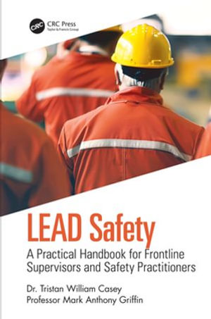 LEAD Safety : A Practical Handbook for Frontline Supervisors and Safety Practitioners - Tristan William Casey