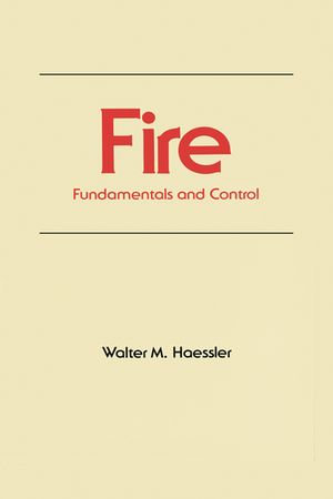 Fire : Fundamentals and Control - Walter M. Haessler