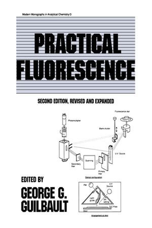 Practical Fluorescence, Second Edition : Modern Monographs in Analytical Chemistry - George G. Guilbault
